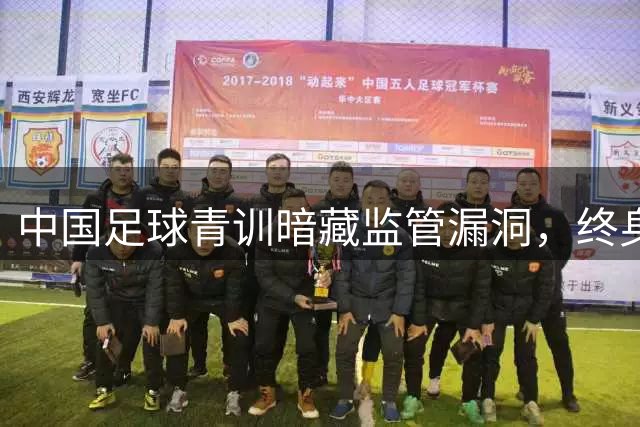 中国足球青训暗藏监管漏洞，终身禁足者为何仍在幕后操控？