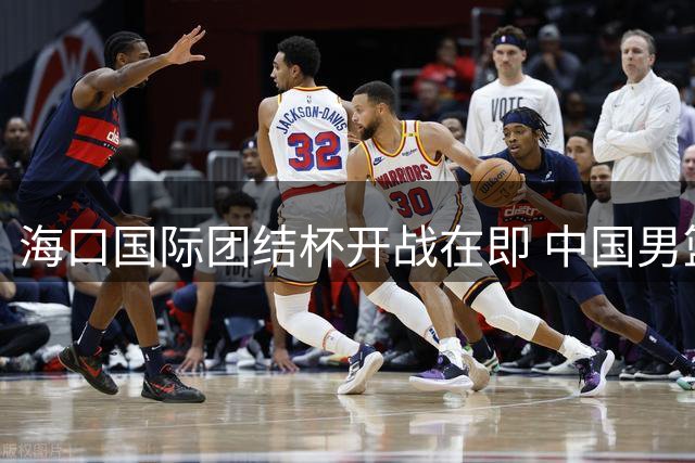 海口国际团结杯开战在即 中国男篮抵达赛区开启热身征程