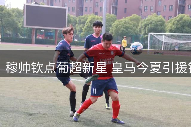 穆帅钦点葡超新星 皇马今夏引援锁定"闪电侠"迪奥曼德