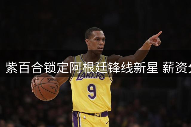 紫百合锁定阿根廷锋线新星 薪资分歧成转会最大障碍